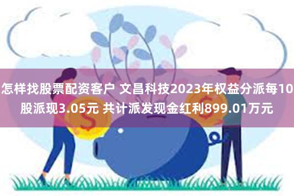 怎样找股票配资客户 文昌科技2023年权益分派每10股派现3.05元 共计派发现金红利899.01万元