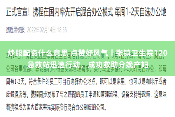 炒股配资什么意思 点赞好风气丨张镇卫生院120急救站迅速行动，成功救助分娩产妇