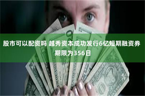 股市可以配资吗 越秀资本成功发行6亿短期融资券 期限为356日