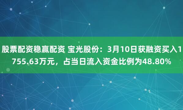 股票配资稳赢配资 宝光股份：3月10日获融资买入1755.63万元，占当日流入资金比例为48.80%